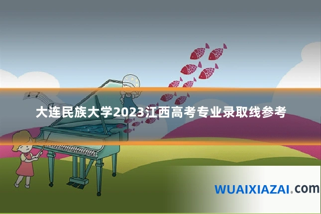 大连民族大学2023江西高考专业录取线参考