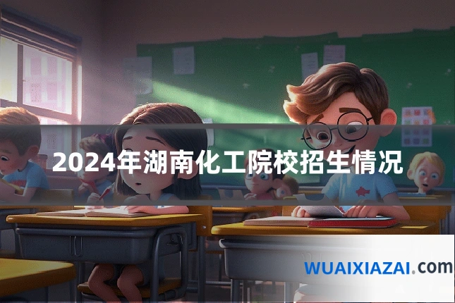 2024年湖南化工院校招生情况