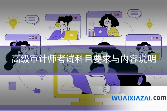 高级审计师考试科目要求与内容说明