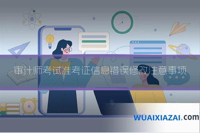 审计师考试准考证信息错误修改注意事项
