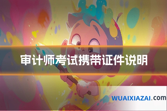 审计师考试携带证件说明