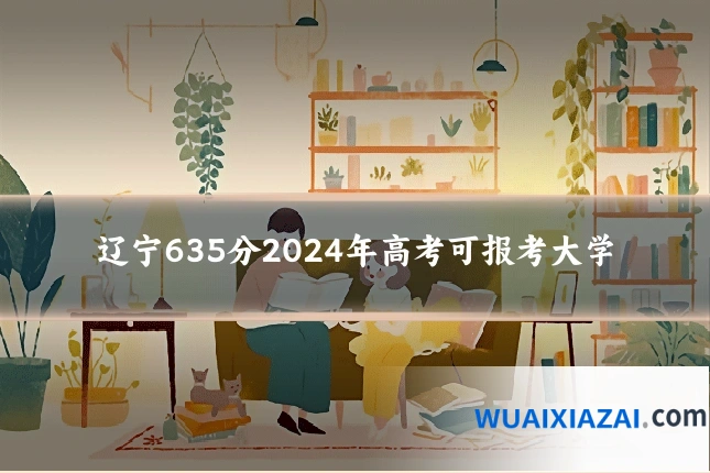 辽宁635分2024年高考可报考大学