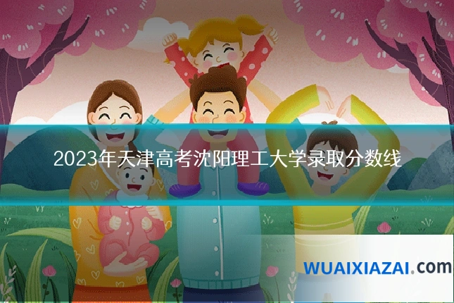 2023年天津高考沈阳理工大学录取分数线