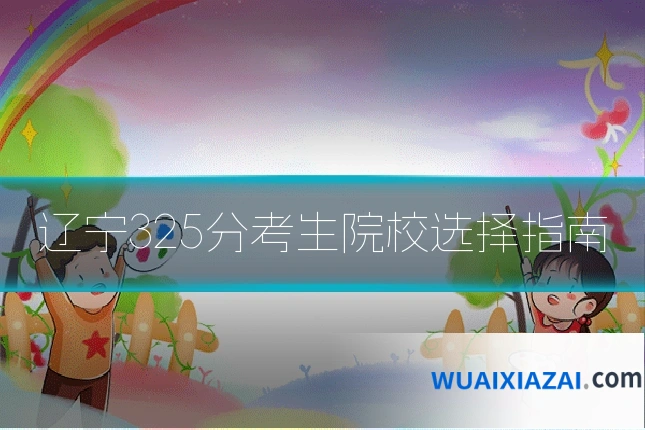 辽宁325分考生院校选择指南