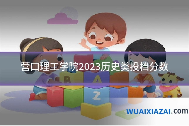 营口理工学院2023历史类投档分数