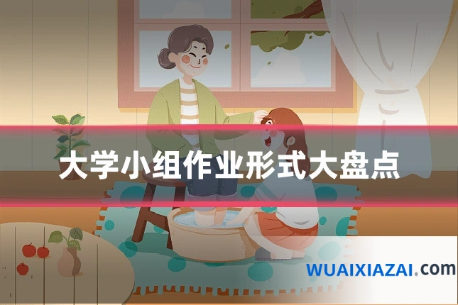 大学小组作业形式大盘点