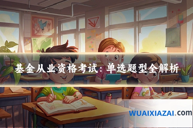 基金从业资格考试：单选题型全解析