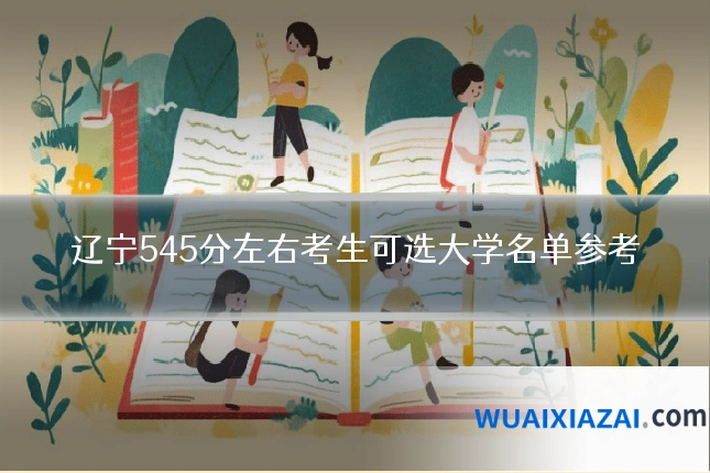 辽宁545分左右考生可选大学名单参考