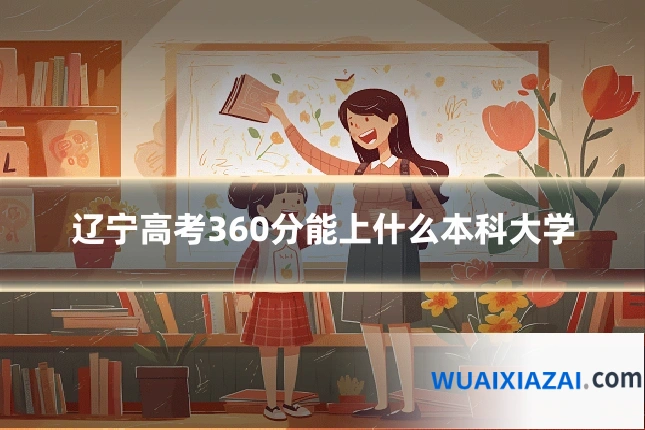 辽宁高考360分能上什么本科大学