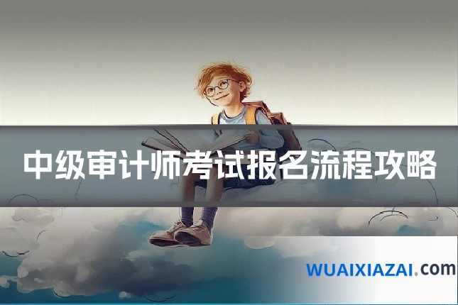 中级审计师考试报名流程攻略