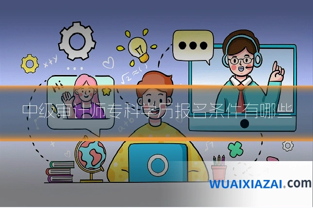 中级审计师专科学历报名条件有哪些