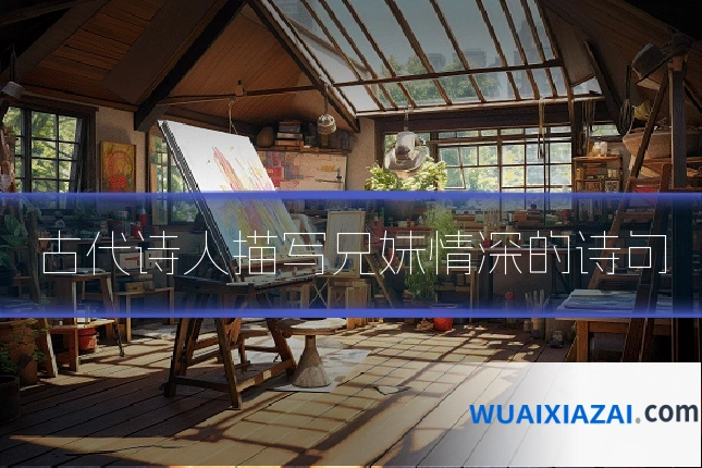 古代诗人描写兄妹情深的诗句