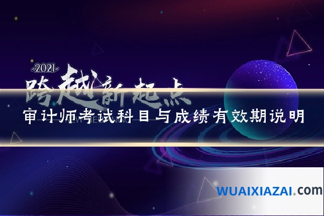审计师考试科目与成绩有效期说明