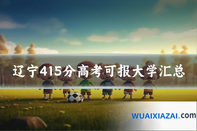 辽宁415分高考可报大学汇总
