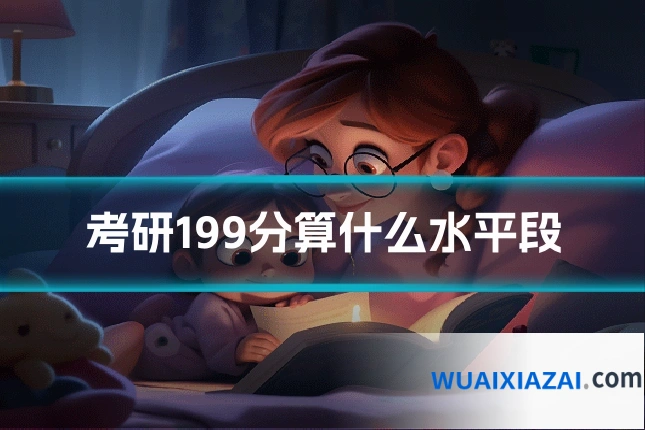 考研199分算什么水平段