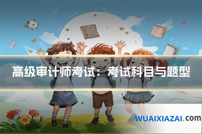 高级审计师考试：考试科目与题型