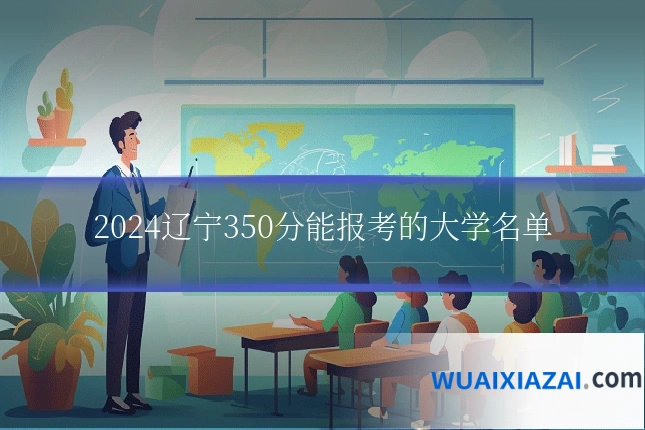 2024辽宁350分能报考的大学名单