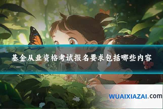 基金从业资格考试报名要求包括哪些内容