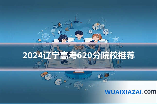 2024辽宁高考620分院校推荐
