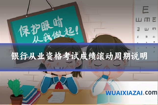 银行从业资格考试成绩滚动周期说明