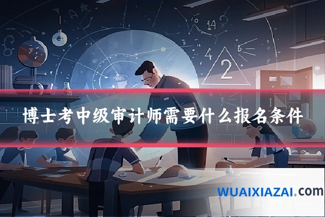 博士考中级审计师需要什么报名条件