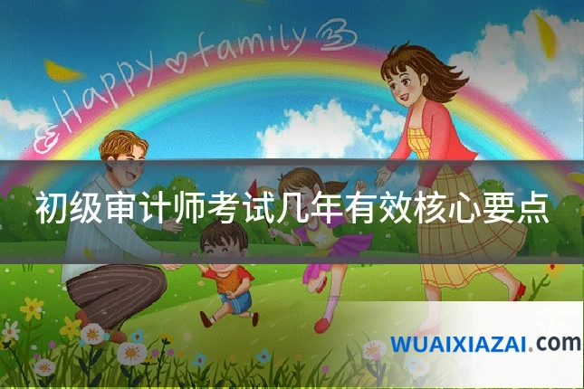 初级审计师考试几年有效核心要点
