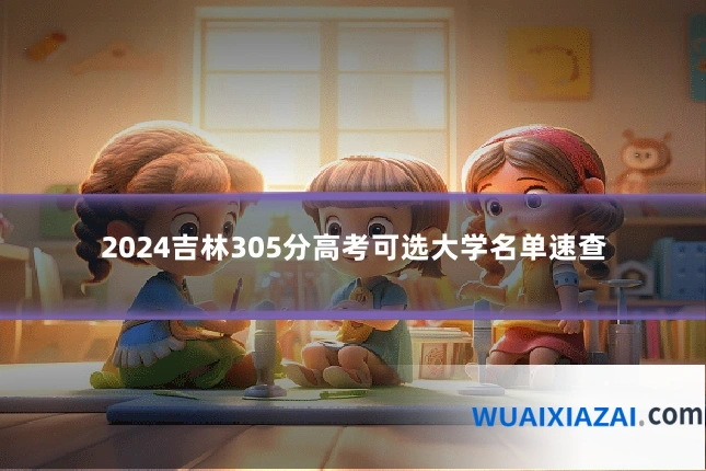2024吉林305分高考可选大学名单速查