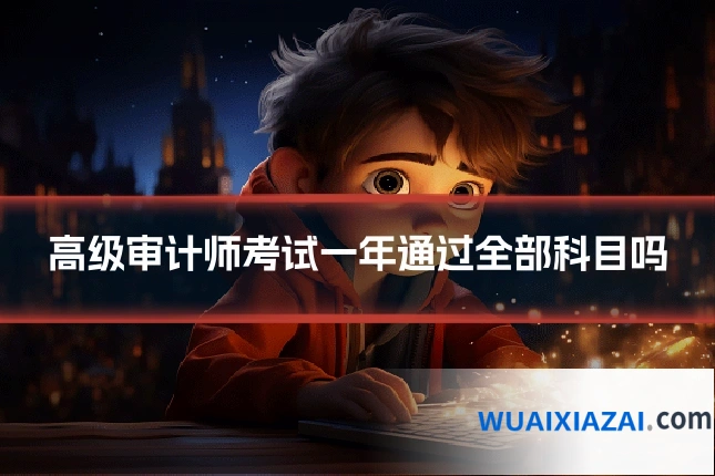 高级审计师考试一年通过全部科目吗