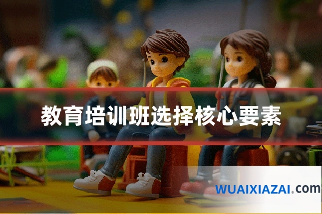 教育培训班选择核心要素