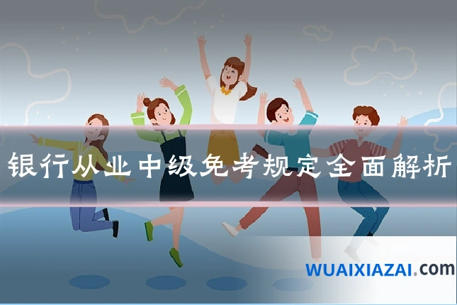 银行从业中级免考规定全面解析