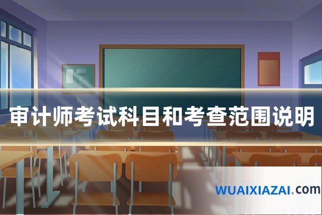 审计师考试科目和考查范围说明