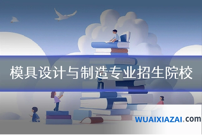 模具设计与制造专业招生院校