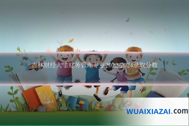 吉林财经大学财务管理专业2022-2024录取分数
