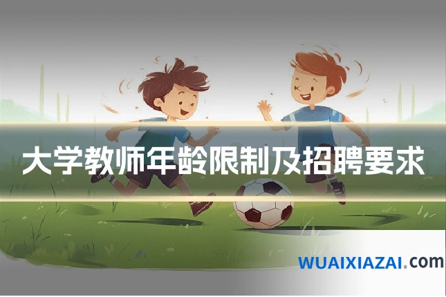 大学教师年龄限制及招聘要求