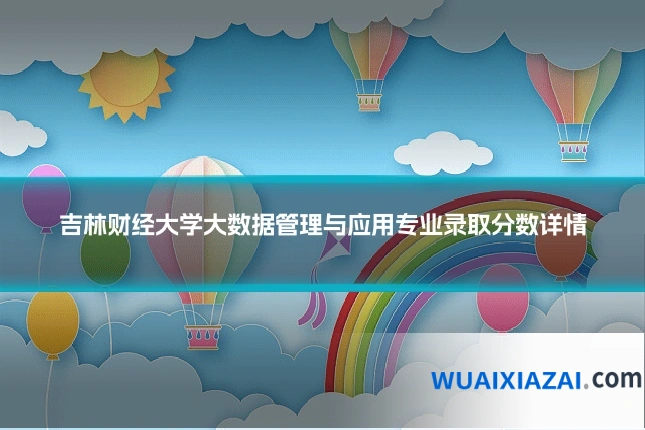 吉林财经大学大数据管理与应用专业录取分数详情