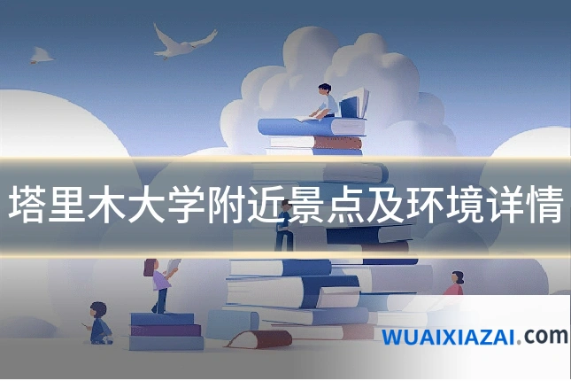 塔里木大学附近景点及环境详情