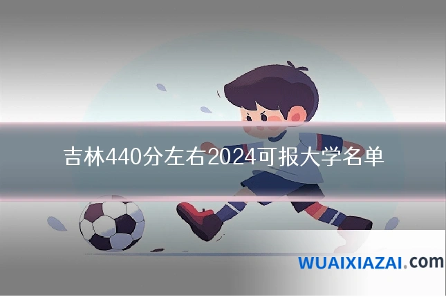 吉林440分左右2024可报大学名单