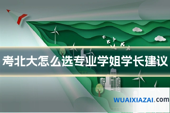 考北大怎么选专业学姐学长建议