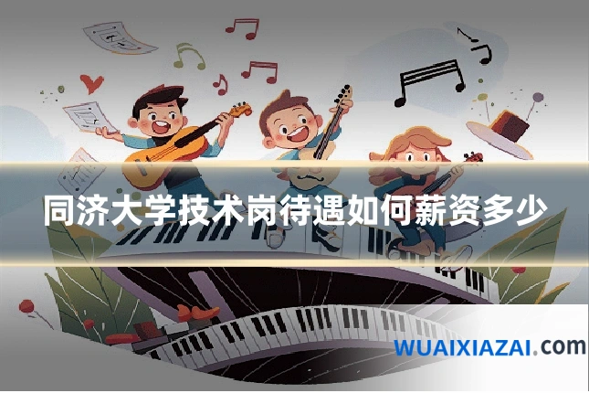 同济大学技术岗待遇如何薪资多少