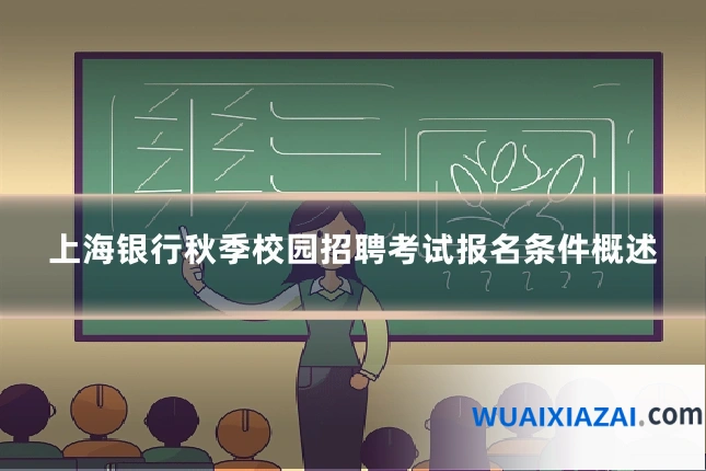 上海银行秋季校园招聘考试报名条件概述