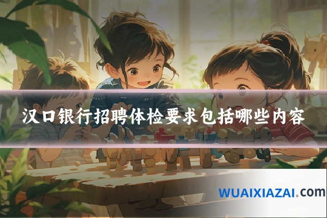 汉口银行招聘体检要求包括哪些内容