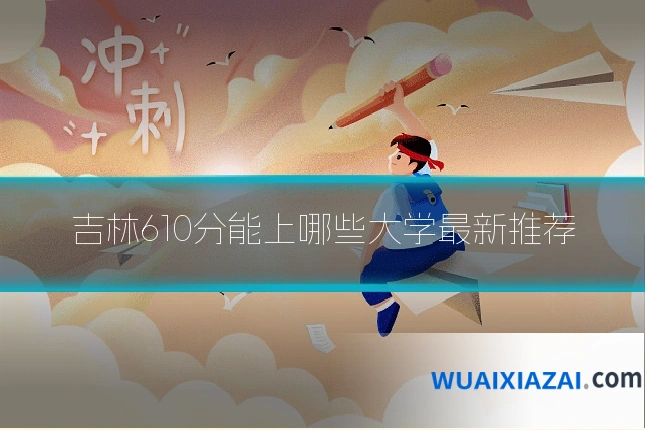 吉林610分能上哪些大学最新推荐
