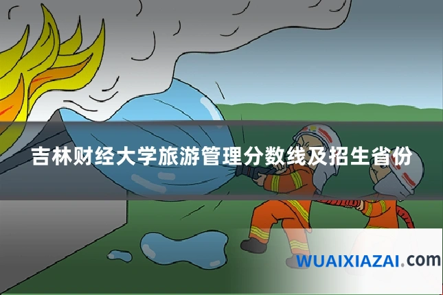 吉林财经大学旅游管理分数线及招生省份