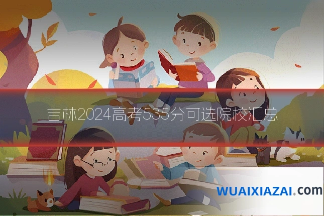 吉林2024高考535分可选院校汇总