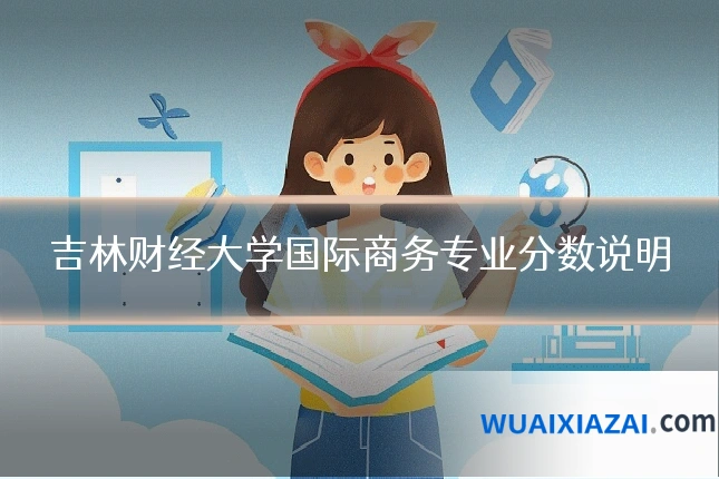 吉林财经大学国际商务专业分数说明