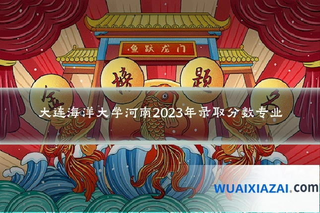 大连海洋大学河南2023年录取分数专业