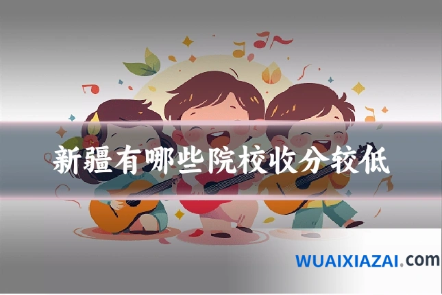 新疆有哪些院校收分较低