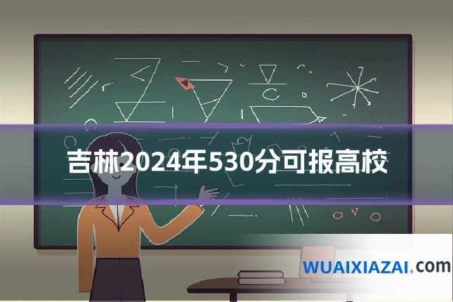 吉林2024年530分可报高校