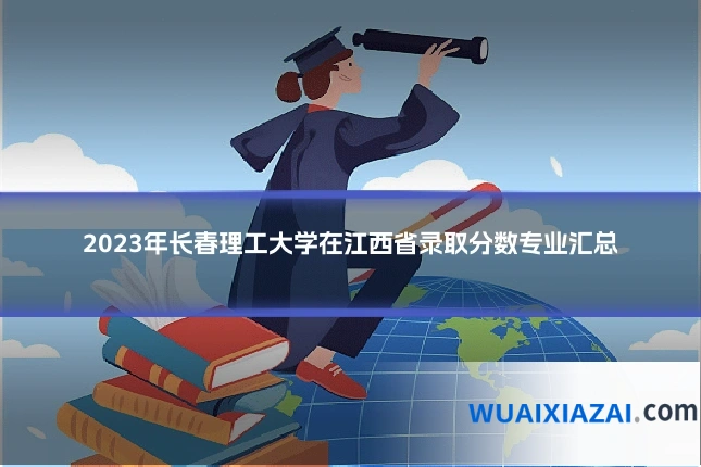 2023年长春理工大学在江西省录取分数专业汇总