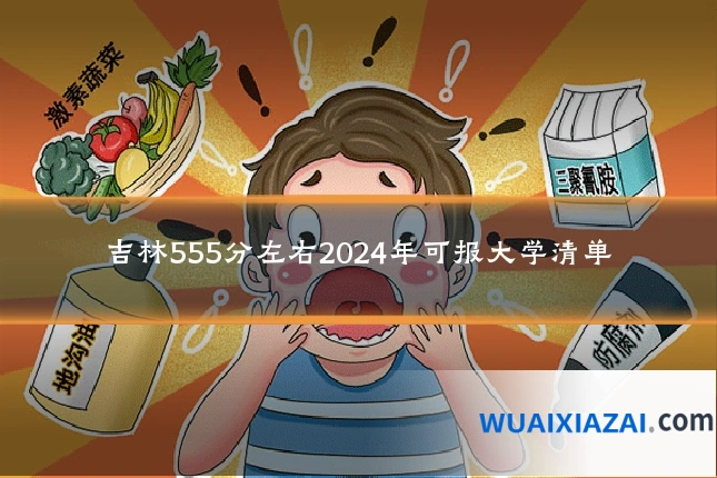 吉林555分左右2024年可报大学清单